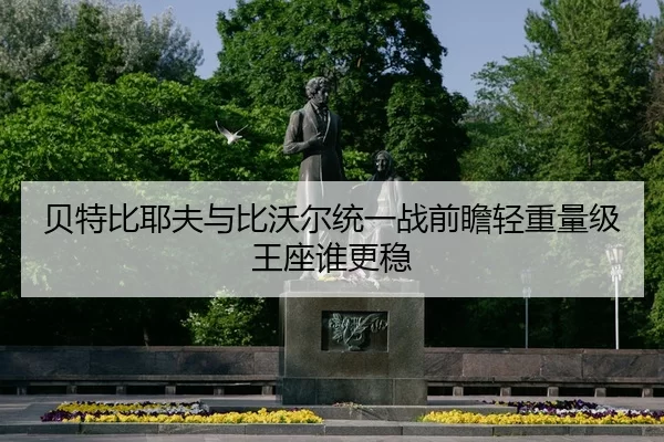 贝特比耶夫与比沃尔统一战前瞻轻重量级王座谁更稳